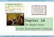 Chapter Outline Chapter 16 The Royal State in the Seventeenth Century Civilization in the West, Seventh Edition by Kishlansky/Geary/O’Brien Copyright ©