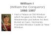 William I (William the Conqueror) 1066 1087 Had a Palace at Old Windsor which he gave to the Abbey of Westminster just before he died. Buried at Caen,