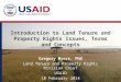 Introduction to Land Tenure and Property Rights Issues, Terms and Concepts Gregory Myers, PhD Land Tenure and Property Rights Division Chief USAID 18 February