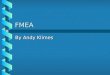 FMEA By Andy Klimes. Outline What is FMEA?What is FMEA? HistoryHistory BenefitsBenefits ApplicationsApplications ProcedureProcedure Sample WorksheetSample