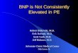 BNP is Not Consistently Elevated in PE Robert Bilkovski, M.D. Erik Kulstad, M.D. Scott Guth, M.D. Jeff Bohmer, M.D. Advocate Christ Medical Center Oak
