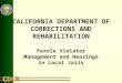 CALIFORNIA DEPARTMENT OF CORRECTIONS AND REHABILITATION Parole Violator Management and Hearings in Local Jails