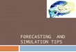 FORECASTING AND SIMULATION TIPS.  To estimate or calculate in advance  Estimate future trends by examining and analyzing available information. prediction