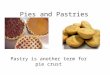 Pies and Pastries Pastry is another term for pie crust