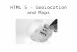 HTML 5 – GeoLocation and Maps. Geolocation API What is a ”geolocation”…? A geographical location, defined in terms of – Latitude (north/south) – Longitude