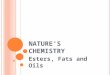 N ATURE ’ S C HEMISTRY Esters, Fats and Oils. E STERS Esters are compounds made from alcohols and carboxylic acids. An ester can be recognised from its