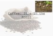 Coffee: It’s in the Roast. Legends of Coffee How was coffee and its effects discovered? –Goat herder legend –Arabian sheik legend