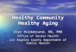 Healthy Community Healthy Aging Dior Hildebrand, RN, PHN Office of Senior Health Los Angeles County Department of Public Health