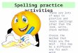 Spelling practice activities There are lots of ways to practise and learn spellings other than the look, write, check method. Choose the method that helps