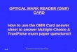 Aug 051 OPTICAL MARK READER (OMR) CARD How to use the OMR Card answer sheet to answer Multiple Choice & True/False exam paper questions!! Prepared by Drew