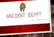 ANCIENT EGYPT BY: SANJAY NAIR. GEOGRAPHY: ANCIENT EGYPT WAS MOSTLY DESERT