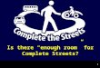 1 Is there “enough room” for Complete Streets?. There’s room; it needs to be recaptured 2