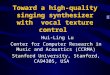 Toward a high-quality singing synthesizer with vocal texture control Hui-Ling Lu Center for Computer Research in Music and Acoustics (CCRMA) Stanford University,