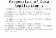 Properties of Data Replication : Replication can increase read performance Replication can be used to integrate heterogeneous systems that uses different