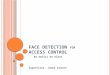 F ACE D ETECTION FOR A CCESS C ONTROL By Dmitri De Klerk Supervisor: James Connan