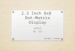 2.3 Inch 8x8 Dot-Matrix Display 數位電路實驗 TA: 吳柏辰 Author: Trumen