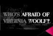 Who's Afraid of Virginia Woolf ? is a play by Edward Albee that opened on Broadway at the Billy Rose Theater on October 13, 1962.  Who's Afraid of