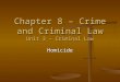 Chapter 8 – Crime and Criminal Law Unit 3 – Criminal Law Homicide