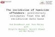 The recidivism of homicide offenders: preliminary estimates from the WA recidivism data-base Rod Broadhurst and Ross Maller with Brigitte Bouhours, Russell