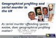 Geographical profiling and serial murder in the UK As serial murder offending spaces evolve, does geographical profiling matter? Prof Craig A. Jackson