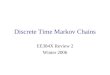 Discrete Time Markov Chains EE384X Review 2 Winter 2006