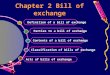 Chapter 2 Bill of exchange Classification of bills of exchange Contents of a bill of exchange Parties to a bill of exchange Definition of a bill of exchange