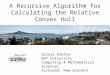 A Recursive Algorithm for Calculating the Relative Convex Hull Gisela Klette AUT University Computing & Mathematical Sciences Auckland, New Zealand