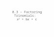8.3 – Factoring Trinomials: x 2 + bx + c. Recall: Simplify (x + 2)(x + 3)