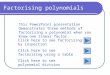 Factorising polynomials This PowerPoint presentation demonstrates three methods of factorising a polynomial when you know one linear factor. Click here