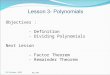 Lesson 3- Polynomials 17 May, 2015ML3 MH Objectives : - Definition - Dividing Polynomials Next Lesson - Factor Theorem - Remainder Theorem