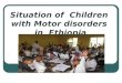 Situation of Children with Motor disorders in Ethiopia