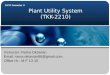 Plant Utility System (TKK-2210) 14/15 Semester 4 Instructor: Rama Oktavian Email: rama.oktavian86@gmail.com Office Hr.: M-F 13-15