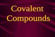 Covalent Compounds Covalent compounds contain covalent bonds Covalent bonds = sharing electrons Covalent bonds usually form between nonmetals. Covalent