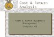 Cost & Return Analysis Farm & Ranch Business Management Chapter #5 Farm & Ranch Business Management Chapter #5