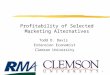 1 Profitability of Selected Marketing Alternatives Todd D. Davis Extension Economist Clemson University