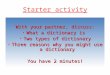 Starter activity With your partner, discuss: What a dictionary is What a dictionary is Two types of dictionary Two types of dictionary Three reasons why