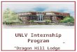 UNLV Internship Program “Dragon Hill Lodge”. Payment Terms Interns will receive $500 per month as a transportation fee. The Dragon Hill Lodge Accounting