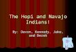 The Hopi and Navajo Indians! By: Devon, Kennedy, Jake, and Derek
