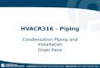 1 HVACR316 - Piping Condensation Piping and Installation Drain Pans Condensation Piping and Installation Drain Pans