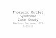 Thoracic Outlet Syndrome Case Study Madison Gartman, OTS 3/25/13