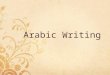 Arabic Writing. Importance of Writing The first creation of Allah was the pen. Writing is a key element of... effective communication organizing one’s