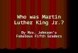 Who was Martin Luther King Jr.? By Mrs. Johnson’s Fabulous Fifth Graders