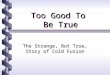 Too Good To Be True The Strange, But True, Story of Cold Fusion
