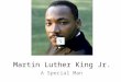 Martin Luther King Jr. A Special Man Martin Luther King Jr. was born in 1929. He died in 1968