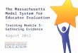 The Massachusetts Model System for Educator Evaluation Training Module 5: Gathering Evidence August 2012 1
