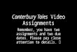 Canterbury Tales Video Assignments Remember, you have two assignments and two due dates. Please pay close attention to details