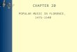 CHAPTER 20 POPULAR MUSIC IN FLORENCE, 1475-1540. THE LATE RENAISSANCE Strictly speaking, the word renaissance means “rebirth,” but it also connotes “recovery”
