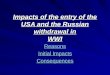 Impacts of the entry of the USA and the Russian withdrawal in WWI Reasons Initial Impacts Initial Impacts Consequences