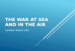 THE WAR AT SEA AND IN THE AIR Canadian History 1201