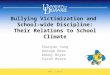 Bullying Victimization and School-wide Discipline: Their Relations to School Climate Chunyan Yang George Bear Debby Boyer Sarah Hearn NASP, 2/19/14